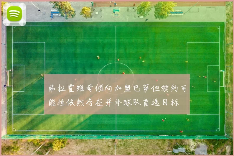 弗拉霍维奇倾向加盟巴萨但续约可能性依然存在并非球队首选目标