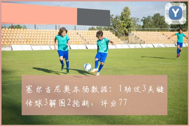 塞尔吉尼奥本场数据：1助攻3关键传球3解围2抢断，评分77
